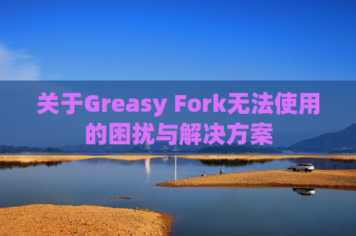 关于Greasy Fork无法使用的困扰与解决方案